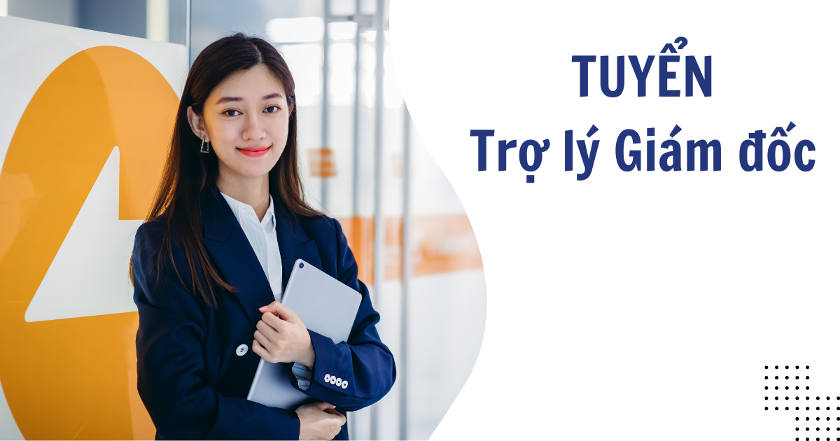 Tuyển dụng: Trợ lý Giám đốc