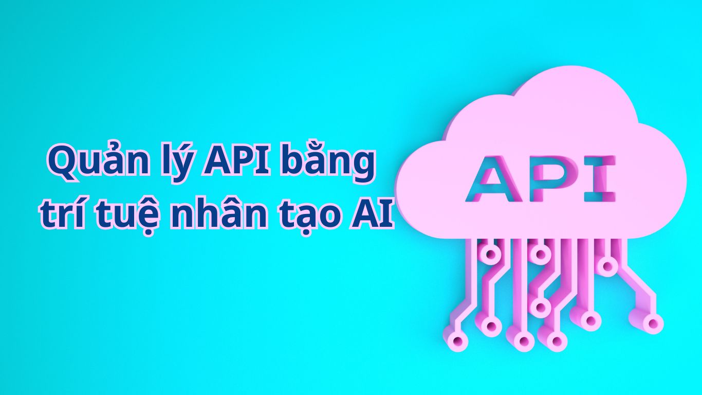 Cách mạng quản lý API bằng trí tuệ nhân tạo